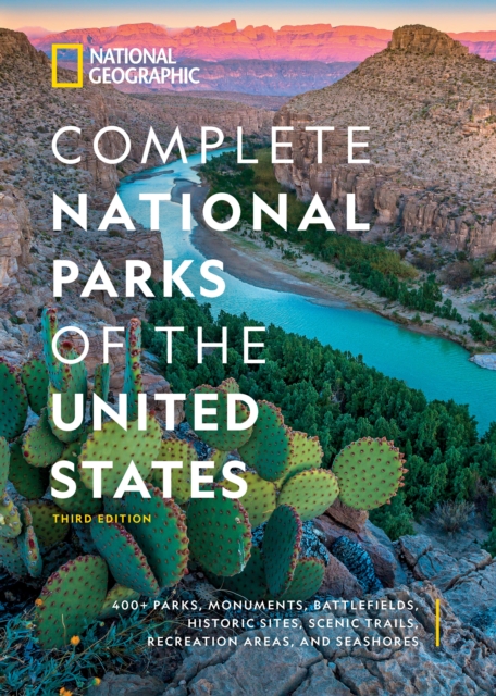 National Geographic Complete National Parks of the United States, 3rd Edition : 400+ Parks, Monuments, Battlefields, Historic Sites, Scenic Trails, Recreation Areas, and Seashores, Hardback Book