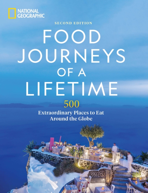 Food Journeys of a Lifetime 2nd Edition : 500 Extraordinary Places to Eat Around the Globe, Hardback Book