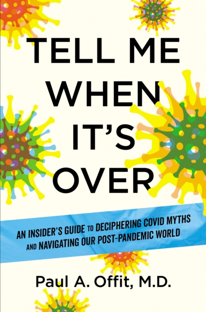 Tell Me When It's Over : An Insider's Guide to Deciphering Covid Myths and Navigating Our Post-Pandemic World, Hardback Book