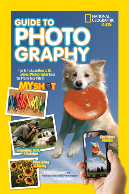 National Geographic Kids Guide to Photography : Tips & Tricks on How to be a Great Photographer from the Pros & Your Pals at My Shot, Paperback / softback Book