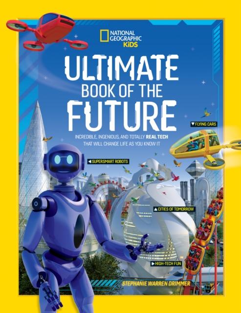 Ultimate Book of the Future : Incredible, Ingenious, and Totally Real Tech That Will Change Life as You Know it, Hardback Book