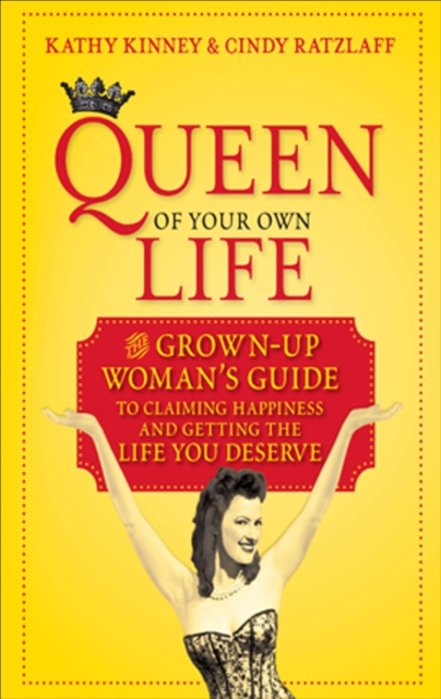 Queen of Your Own Life : The Grown-Up Woman's Guide to Claiming Happiness and Getting the Life You Deserve, EPUB eBook