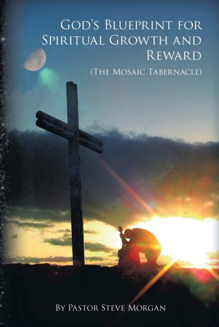 God's Blueprint for Spiritual Growth and Reward : The Mosaic Tabernacle, EPUB eBook