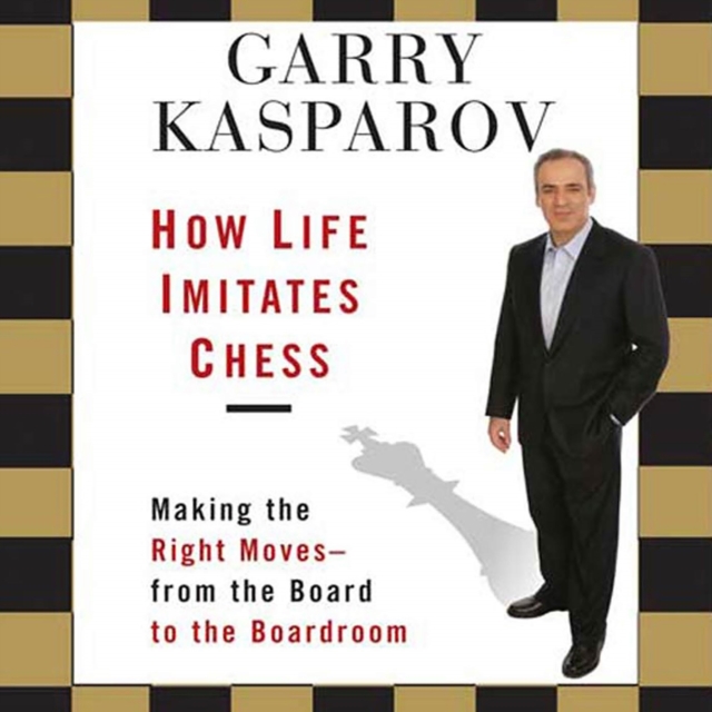 How Life Imitates Chess : Making the Right Moves - From the Board to the Boardroom, eAudiobook MP3 eaudioBook