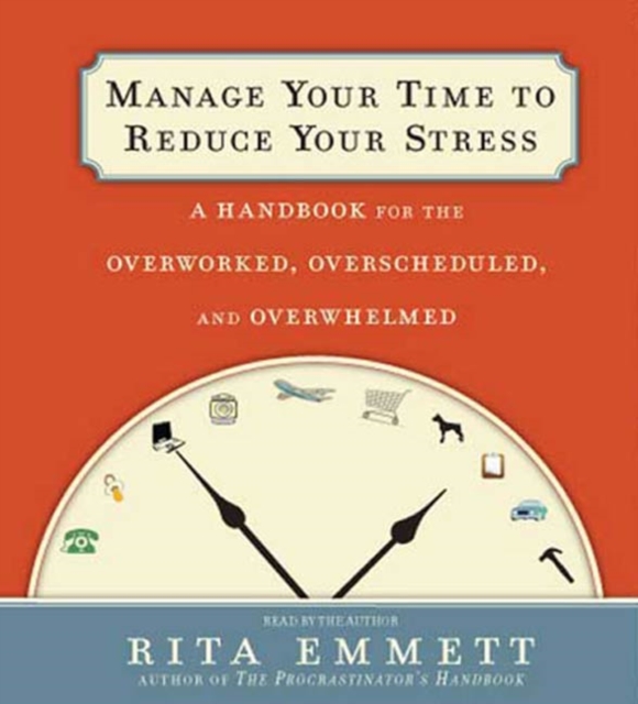 Manage Your Time to Reduce Your Stress : A Handbook for the Overworked, Overscheduled, and Overwhelmed, eAudiobook MP3 eaudioBook