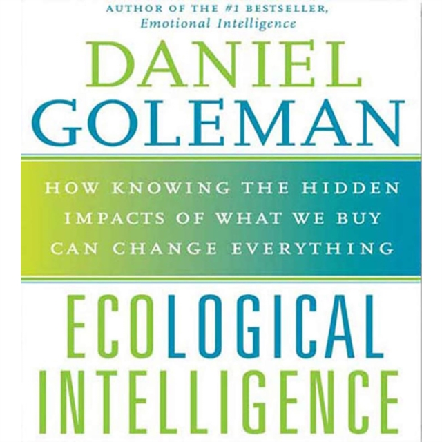 Ecological Intelligence : How Knowing the Hidden Impacts of What We Buy Can Change Everything, eAudiobook MP3 eaudioBook