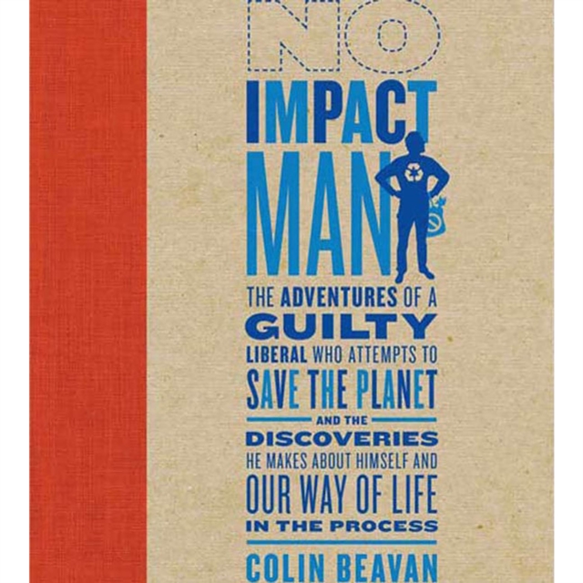 No Impact Man : The Adventures of a Guilty Liberal Who Attempts to Save the Planet, and the Discoveries He Makes About Himself and Our Way of Life in the Process, eAudiobook MP3 eaudioBook