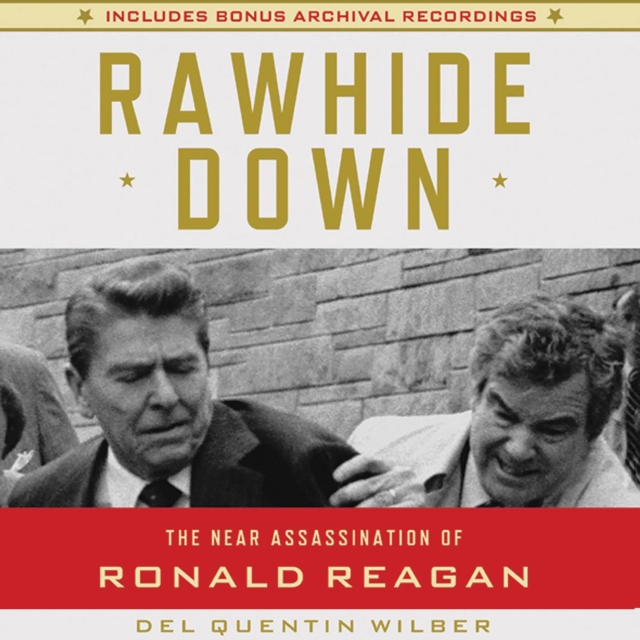 Rawhide Down : The Near Assassination of Ronald Reagan, eAudiobook MP3 eaudioBook