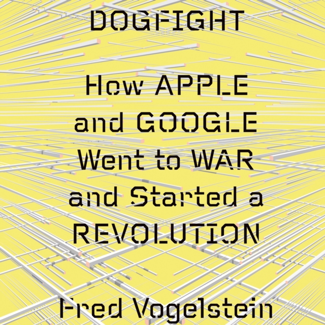 Dogfight: How Apple and Google Went to War and Started a Revolution, eAudiobook MP3 eaudioBook