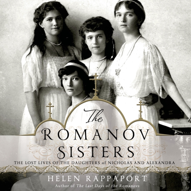 The Romanov Sisters : The Lost Lives of the Daughters of Nicholas and Alexandra, eAudiobook MP3 eaudioBook