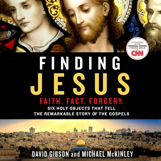 Finding Jesus: Faith. Fact. Forgery. : Six Holy Objects That Tell the Remarkable Story of the Gospels, eAudiobook MP3 eaudioBook