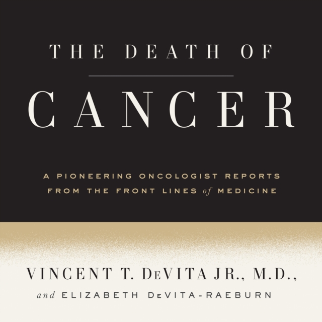 The Death of Cancer : After Fifty Years on the Front Lines of Medicine, a Pioneering Oncologist Reveals Why the War on Cancer Is Winnable--and How We Can Get There, eAudiobook MP3 eaudioBook