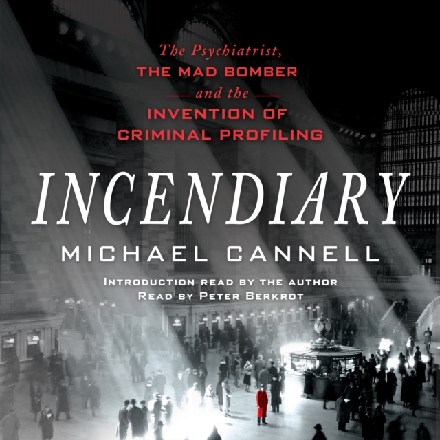 Incendiary : The Psychiatrist, the Mad Bomber, and the Invention of Criminal Profiling, eAudiobook MP3 eaudioBook