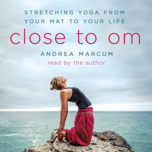 Close to Om : Stretching Yoga from Your Mat to Your Life, eAudiobook MP3 eaudioBook