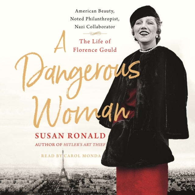 A Dangerous Woman : American Beauty, Noted Philanthropist, Nazi Collaborator - The Life of Florence Gould, eAudiobook MP3 eaudioBook