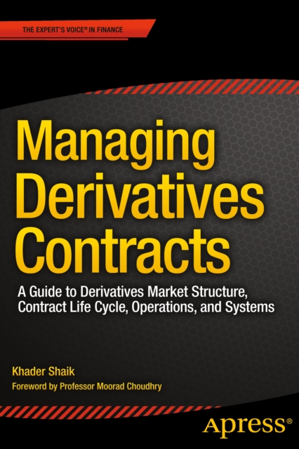 Managing Derivatives Contracts : A Guide to Derivatives Market Structure, Contract Life Cycle, Operations, and Systems, PDF eBook