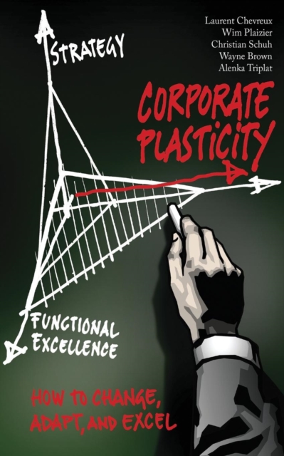 Corporate Plasticity : How to Change, Adapt, and Excel, Paperback / softback Book