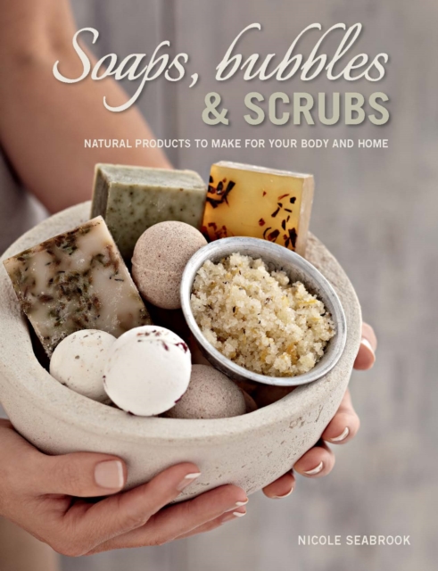 Soaps, Bubbles & Scrubs - Natural products to make for your body and home, EPUB eBook