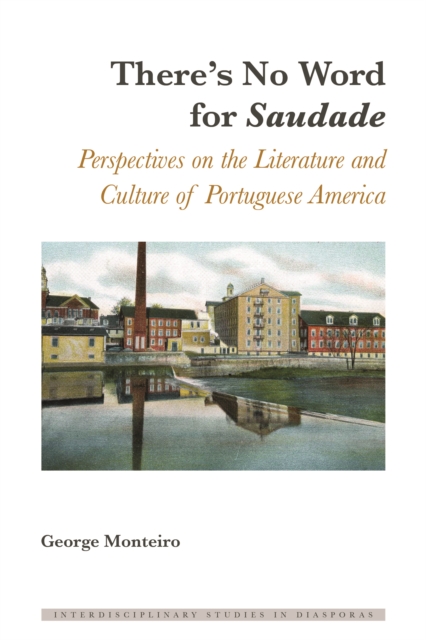 There's No Word for «Saudade» : Perspectives on the Literature and Culture of Portuguese America, PDF eBook