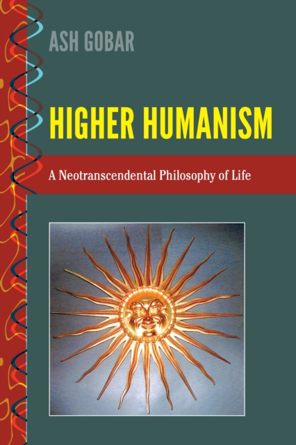 Higher Humanism : A Neotranscendental Philosophy of Life, PDF eBook