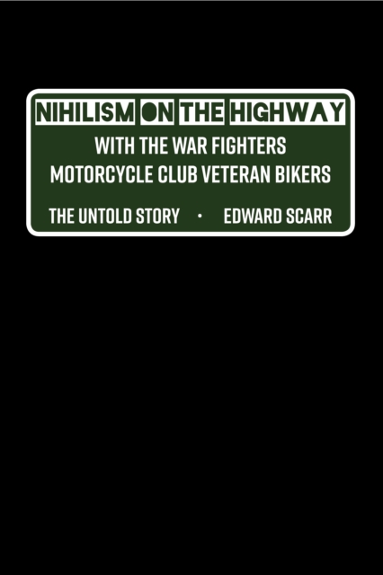 Nihilism on the Highway with the War Fighters Motorcycle Club Veteran Bikers : The Untold Story, EPUB eBook