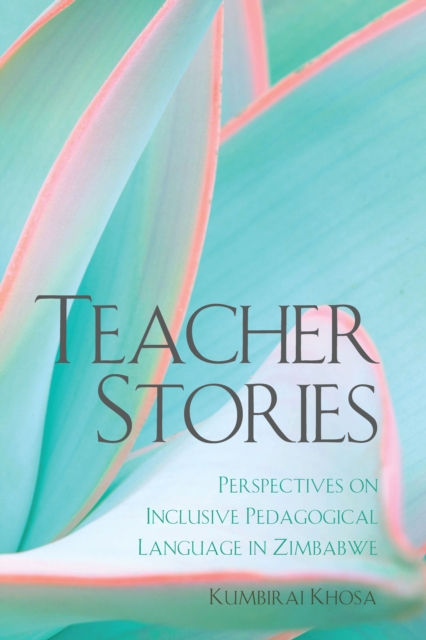 Teacher Stories : Perspectives on Inclusive Pedagogical Language in Zimbabwe, EPUB eBook