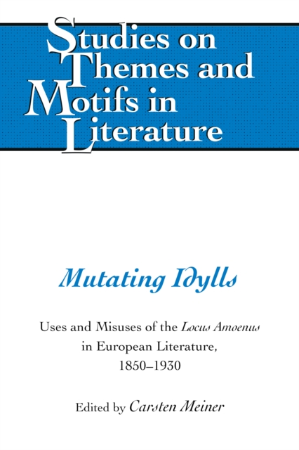 Mutating Idylls : Uses and Misuses of the Locus Amoenus in European Literature, 1850-1930, EPUB eBook