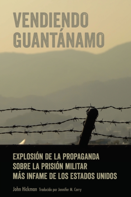 Vendiendo Guantanamo : Explosion de la propaganda sobre la prision militar mas infame de los Estados Unidos, PDF eBook