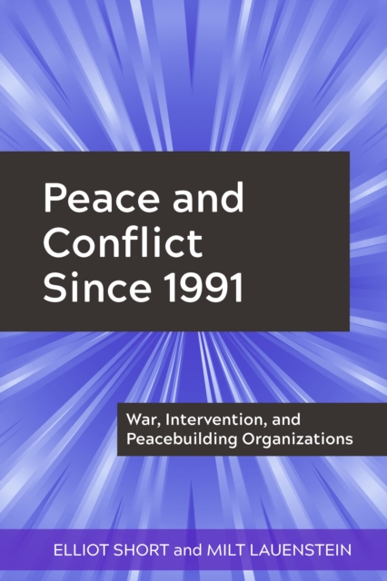 Peace and Conflict Since 1991 : War, Intervention, and Peacebuilding Organizations, EPUB eBook