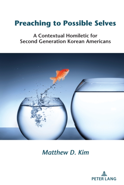 Preaching to Possible Selves : A Contextual Homiletic for Second Generation Korean Americans, PDF eBook