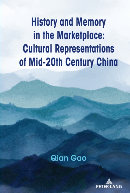 History and Memory in the Marketplace : Cultural Representations of Mid-20th Century China, PDF eBook