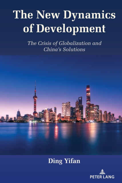 The New Dynamics of Development : The Crisis of Globalization and China's Solutions, PDF eBook