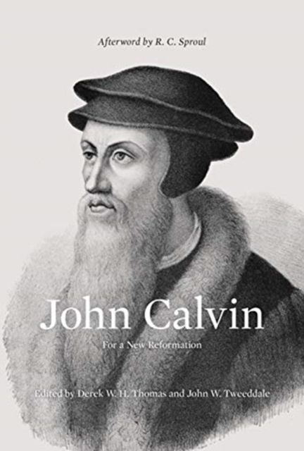 John Calvin : For a New Reformation (Afterword by R. C. Sproul), Hardback Book