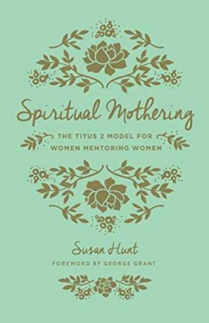 Spiritual Mothering : The Titus 2 Model for Women Mentoring Women (Redesign), Paperback / softback Book