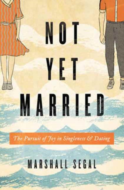 Not Yet Married : The Pursuit of Joy in Singleness and Dating, Paperback / softback Book