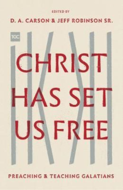 Christ Has Set Us Free : Preaching and Teaching Galatians, Paperback / softback Book