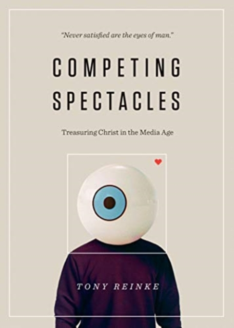Competing Spectacles : Treasuring Christ in the Media Age, Paperback / softback Book