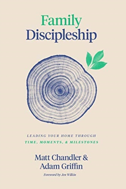Family Discipleship : Leading Your Home through Time, Moments, and Milestones, Hardback Book