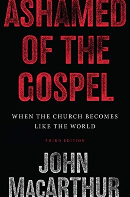 Ashamed of the Gospel : When the Church Becomes Like the World (3rd Edition), Paperback / softback Book