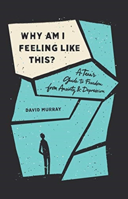 Why Am I Feeling Like This? : A Teen's Guide to Freedom from Anxiety and Depression, Paperback / softback Book