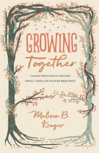 Growing Together : Taking Mentoring beyond Small Talk and Prayer Requests, Paperback / softback Book