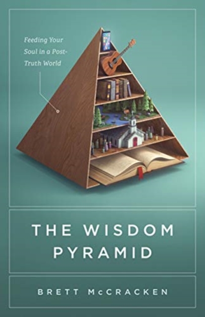 The Wisdom Pyramid : Feeding Your Soul in a Post-Truth World, Paperback / softback Book
