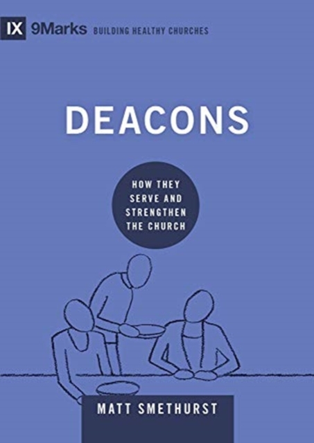 Deacons : How They Serve and Strengthen the Church, Hardback Book