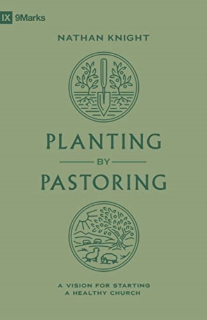 Planting by Pastoring : A Vision for Starting a Healthy Church, Paperback / softback Book