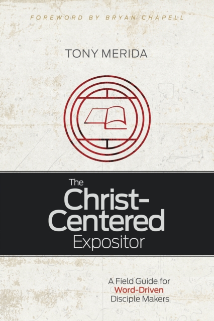The Christ-Centered Expositor : A Field Guide for Word-Driven Disciple Makers, EPUB eBook