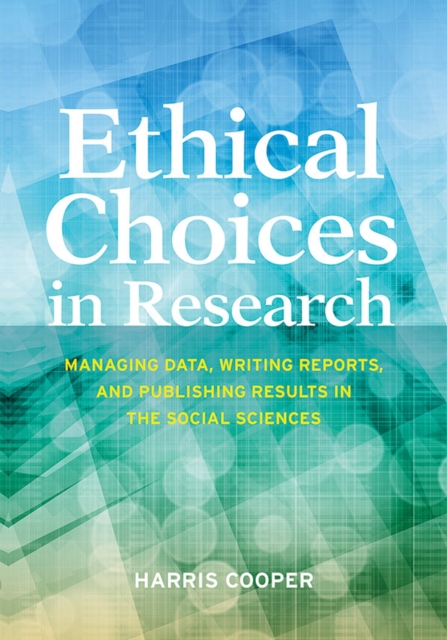 Ethical Choices in Research : Managing Data, Writing Reports, and Publishing Results in the Social Sciences, Paperback / softback Book