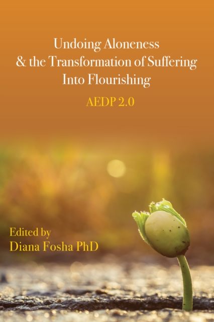 Undoing Aloneness and the Transformation of Suffering into Flourishing : AEDP 2.0, Paperback / softback Book