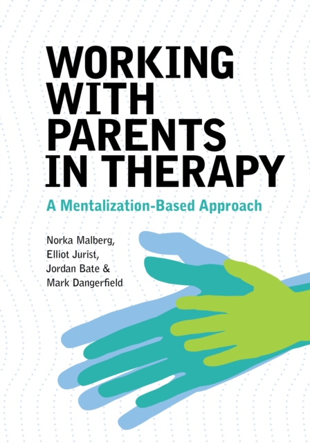 Working With Parents in Therapy : A Mentalization-Based Approach, Paperback / softback Book