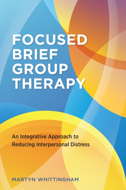 Focused Brief Group Therapy : An Integrative Approach to Reducing Interpersonal Distress, Paperback / softback Book