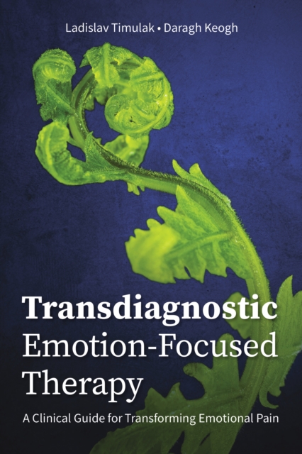Transdiagnostic Emotion-Focused Therapy : A Clinical Guide for Transforming Emotional Pain, Paperback / softback Book
